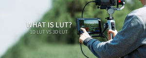 LUT là gì và Cách sử dụng LUT trên Màn hình máy ảnh DSLR FEELWORLD LUT7S? 1D LUT VS 3D LUT