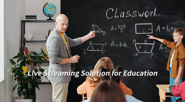 Live Streaming Solution for Education